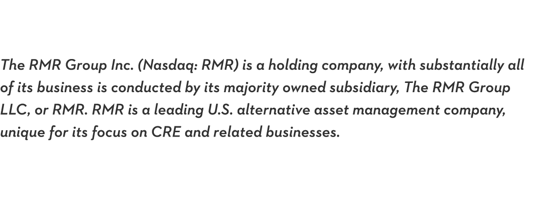 The RMR Group Inc  (Nasdaq: RMR) is a holding company, with substantially all of its business is conducted by its maj   