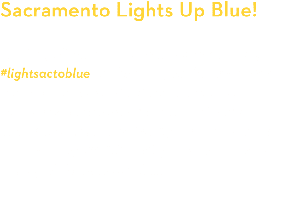 Sacramento Lights Up Blue  The City of Sacramento launched a campaign, #lightsactoblue, to show support for the regio   