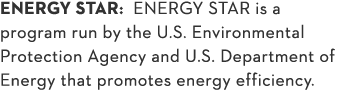 ENERGY STAR: ENERGY STAR is a program run by the U S  Environmental Protection Agency and U S  Department of Energy t   
