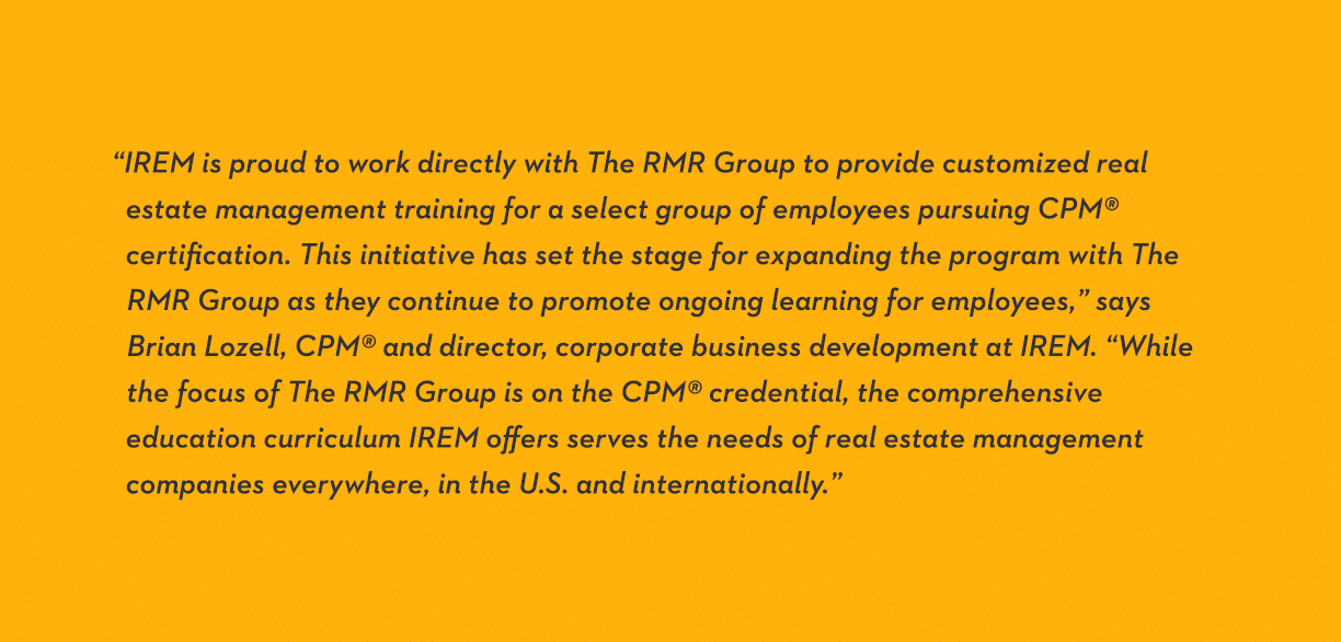  IREM is proud to work directly with The RMR Group to provide customized real estate management training for a select   