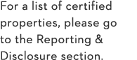 For a list of certified properties, please go to the Reporting & Disclosure section 