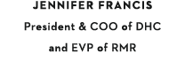 JENNIFER FRANCIS President & COO of DHC and EVP of RMR