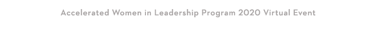 Accelerated Women in Leadership Program 2020 Virtual Event