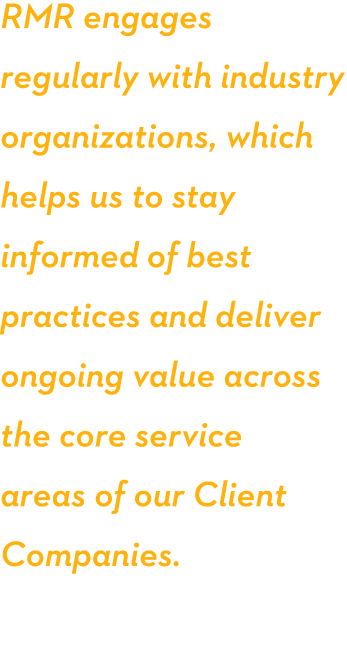 RMR engages regularly with industry organizations, which helps us to stay informed of best practices and deliver ongo   