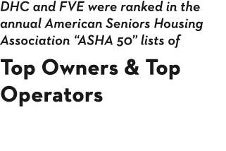 DHC and FVE were ranked in the annual American Seniors Housing Association  ASHA 50  lists of Top Owners & Top Operators