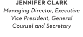 Jennifer Clark Managing Director, Executive Vice President, General Counsel and Secretary