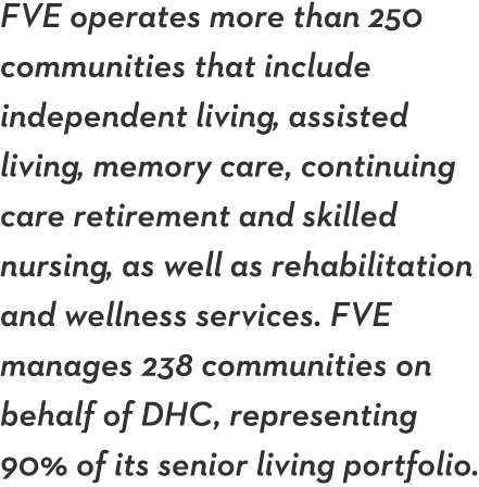 FVE operates more than 250 communities that include independent living, assisted living, memory care, continuing care   